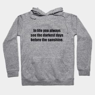 In life you always see the darkest days before the sunshine Hoodie